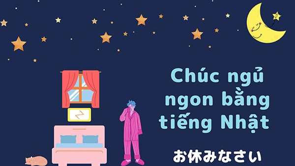 20 lời chúc ngủ ngon bằng tiếng Nhật ngắn gọn hay và ý nghĩa